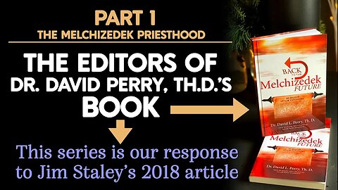 Part 1 - We Respond to Jim Staley's 2018 Article | Editors of "Back to the Melchizedek Future"