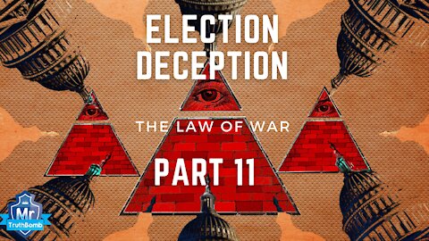 Election Deception Part 11 - THE LAW OF WAR / PEADS - A Film By MrTruthBomb