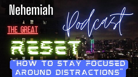 Book of Nehimah- Great Reset Lesson 5 "How to stay focused around distractions."