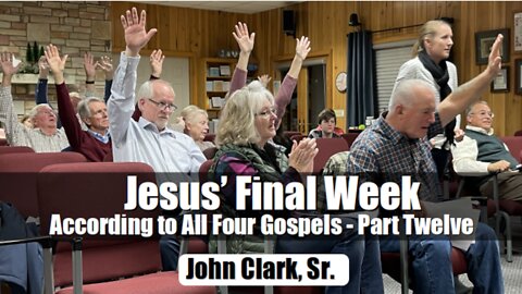 Jesus' Final Week According to All Four Gospels - Part Twelve