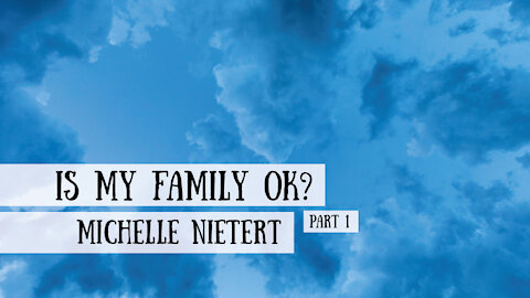 Is My Family OK? Michelle Neitert, Part 1