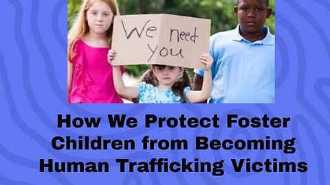 How We Protect Foster Children From Becoming Human Trafficking Victims
