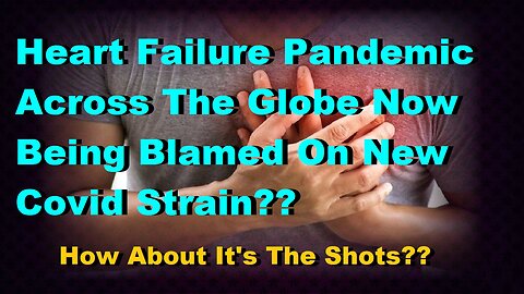 Heart Failure Pandemic Across Globe Blamed On New Covid Strain? How Bout The Shots??