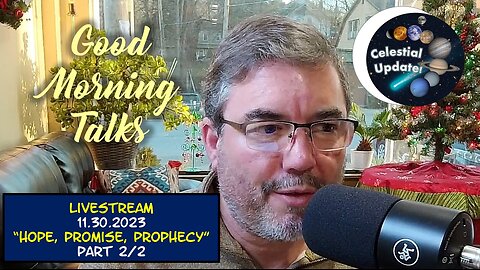 Good Morning Talk on Nov 30th, 2023 - "Hope, Promise, Prophecy" Part 2/2 - Celestial Update!