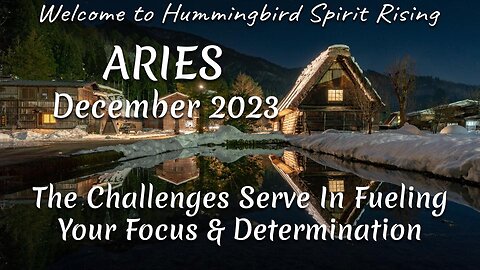 ARIES December 2023 - The Challenges Serve In Fuelling Your Focus & Determination