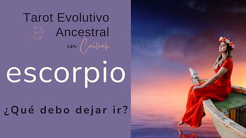 Tarot Evolutivo Ancestral Escorpio ♏: ¿Qué debo dejar ir? 🃏