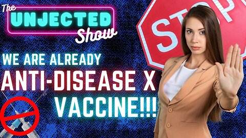 The Unjected Show #047 | We Are Already Anti-Disease X Vaccine