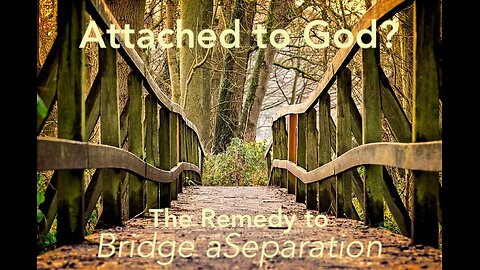 Attached to God — The Remedy for Separation