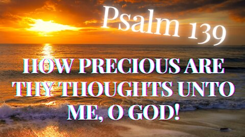 Psalm 139 HOW PRECIOUS ARE THY THOUGHTS UNTO ME, O GOD!❤ Music with the Psalms, Christian Meditation