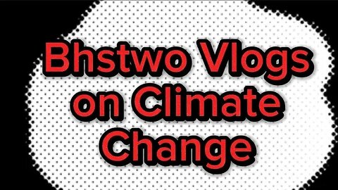 Bhstwo Vlogs on Climate Change