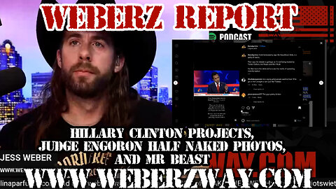 WEBERZ REPORT - HILLARY CLINTON PROJECTS, JUDGE ENGORON HALF NAKED PHOTOS, AND MR BEAST
