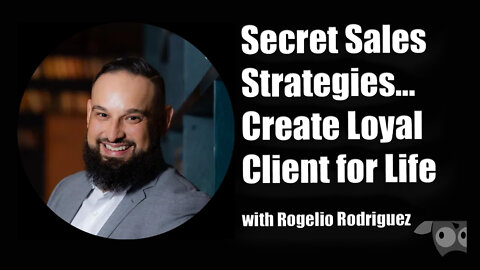 Secret Sales Strategies..Create Loyal Client for Life, with Rogelio Rodriguez