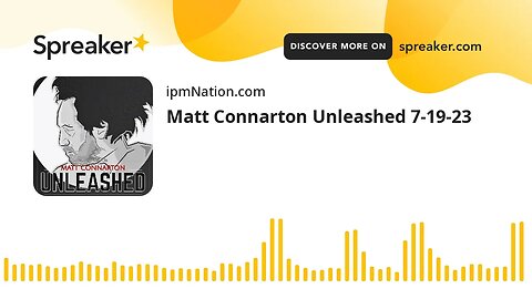 Matt Connarton Unleashed 7-19-23