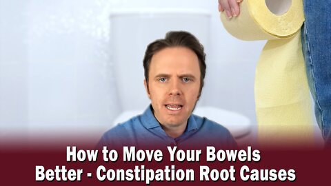 How to Move Your Bowels Better - Constipation Root Causes