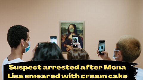 Suspect arrested after Mona Lisa smeared with cream cake