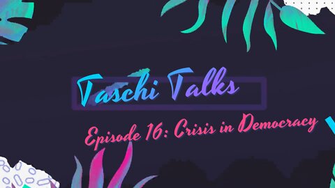 Taschi Talks – Episode 16: Crisis in Democracy