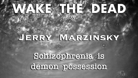 WTD ep.59 Jerry Marzinsky 'schizophrenia is demon possession'