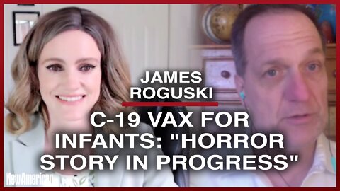 James Roguski: C-19 Vax for Infants, "Horror Story in Progress"