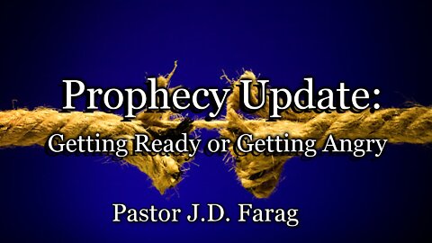 Prophecy Update: Getting Angry or Getting Ready