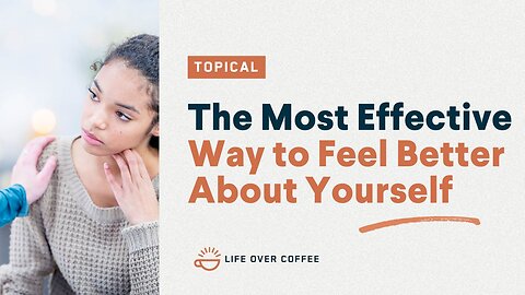 The Most Effective Way to Feel Better About Yourself