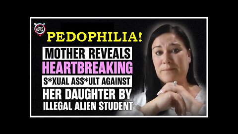 Mother Reveals Pedophile Child Rapist Assault Against Her Daughter By Illegal Alien!