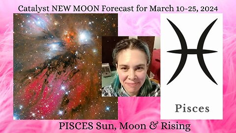 PISCES Sun, Moon & Rising - Catalyst NEW MOON Forecast: March 10-24, 2024