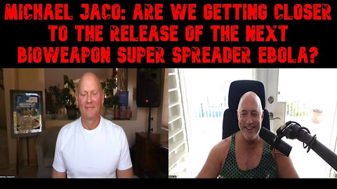 Michael Jaco: Are we getting closer to the release of the next bioweapon super spreader Ebola?