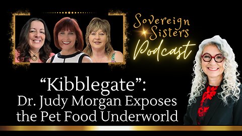 Sovereign Sisters Podcast | Episode 6 | "Kibblegate": Dr. Judy Morgan Exposes the Pet Food Underworld