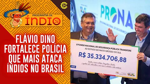 Flávio Dino fortalece polícia que mais ataca índios no Brasil - Programa de Índio nº 135 - 29/8/23