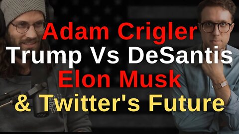 Adam Crigler Talks Trump vs. DeSantis, Elon Musk, & The Future of Twitter.