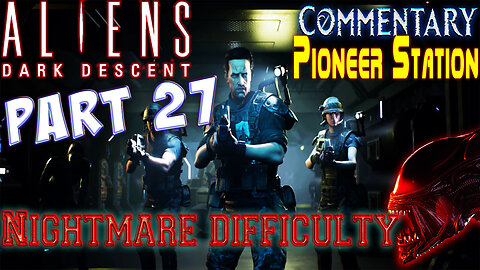 Aliens Dark Descent - Playthrough || Part 27 || Nightmare Difficulty ( with commentary )