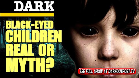 Dark Outpost 05-20-2021 Black-Eyed Children Real Or Myth?