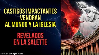 Los Inquietantes Secretos de La Salette Revelan los Castigos que vendrán [al Mundo y la Iglesia]