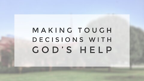 12.6.20 Sunday Sermon - MAKING TOUGH DECISIONS WITH GOD'S HELP