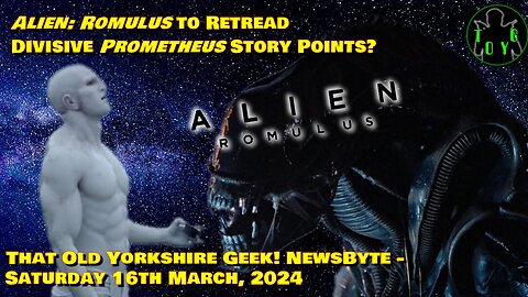 'Alien: Romulus' to Retread Divisive 'Prometheus' Story Points? - TOYG! Newsbyte - 16th March, 2024
