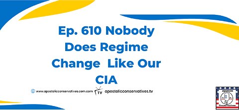 CIA | Ep. 610 Nobody Does Regime Change Like Our CIA