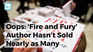 Oops: ‘Fire and Fury’ Author Hasn’t Sold Nearly as Many Copies of Anti-Trump Book as He Claims