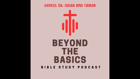 Genesis 38: Judah And Tamar - Beyond The Basics Bible Study Podcast