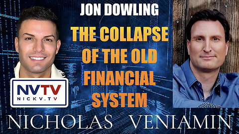Jon Dowling Discusses The Collapse Of The Old Financial System with Nicholas Veniamin