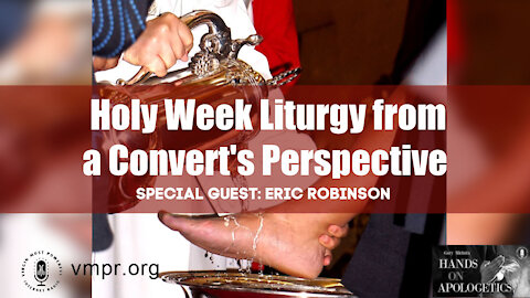 31 Mar 21, Hands on Apologetics: Holy Week Liturgy from a Convert's Perspective