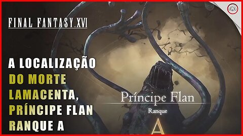 Final Fantasy 16 (FFXVI), Como encontrar O Morte Lamacenta, Príncipe Flan Ranque A (Quadro de Caça)