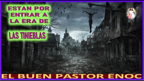 ESTAN POR ENTRAR A LA ERA DE LAS TINIEBLAS - MENSAJE DE JESUCRISTO EL BUEN PASTOR A ENOC