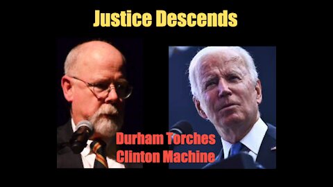 Justice Descends - Durham Closes in on Clintons