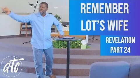 Remember Lot's Wife - Revelation Part 24- 6-17-23 GTC CoMo