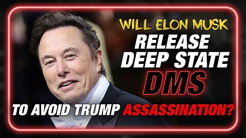 Will Elon Musk Release Deep State DMs To Avoid A Trump Assassination