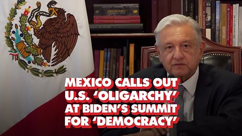 Mexico’s AMLO calls out US ‘oligarchy’ at Biden’s ‘democracy’ summit