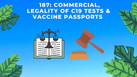 EP 187: Commercial, Legality of C19 Tests & Vaccine Passports