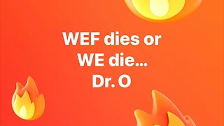 Dr. O WEF dies or we die…