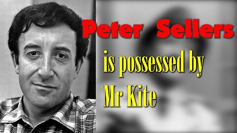 Peter Sellers is possessed by Mr Kite