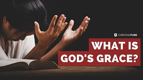 What Is God's Grace? The Biblical Definition & Powerful Truths Revealed | Christian Pure